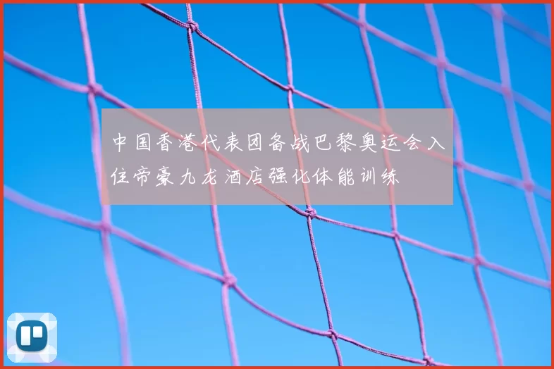 中国香港代表团备战巴黎奥运会入住帝豪九龙酒店强化体能训练