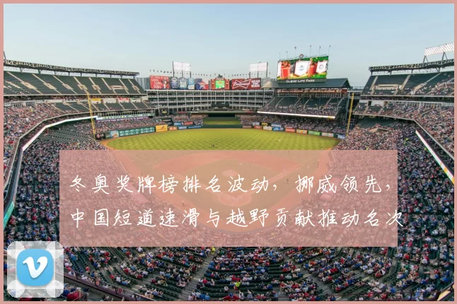 冬奥奖牌榜排名波动,挪威领先,中国短道速滑与越野贡献推动名次上升