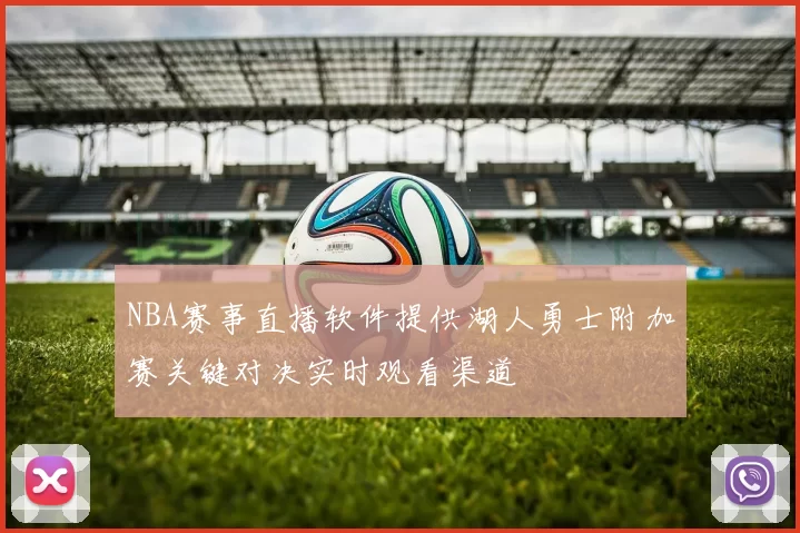 NBA赛事直播软件提供湖人勇士附加赛关键对决实时观看渠道