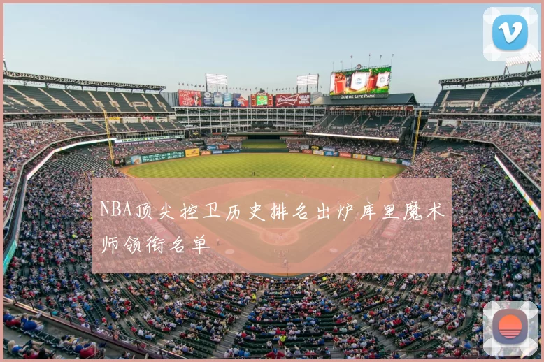 NBA顶尖控卫历史排名出炉库里魔术师领衔名单